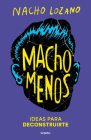 Macho menos: Ideas para deconstruirte/ Less Machism By Nacho Lozano Cover Image