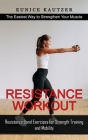 Resistance Workout: The Easiest Way to Strengthen Your Muscle (Resistance Band Exercises for Strength Training and Mobility) By Eunice Kautzer Cover Image