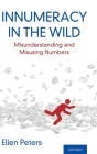 Innumeracy in the Wild: Misunderstanding and Misusing Numbers By Ellen Peters Cover Image