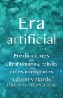 Era artificial: Predicciones para ultrahumanos, robots y otros entes inteligentes Cover Image