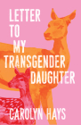 Letter to My Transgender Daughter: A Girlhood By Carolyn Hays Cover Image