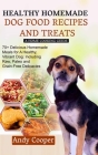 Healthy Homemade Dog Food Recipes and Treats: A HOME COOKING GUIDE: 70+ Delicious Homemade Meals for A Healthy, Vibrant Dog: Including Raw, Paleo and By Andy Cooper Cover Image