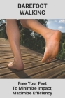 Barefoot Walking: Free Your Feet To Minimize Impact, Maximize Efficiency: Run Barefoot On Beach By Kendall Dayne Cover Image