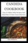 Candida Cookbook: Easy To Make Daily Recipes And Meal Plan To Beat Yeast Infection By Dee Williams Cover Image