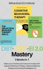 DBT + CBT + EI 2.0 Mastery: 3 books in 1 Master your Emotions and Overcome Anxiety with Cognitive Behavioral Therapy, Dialectical Behavior Therapy Cover Image