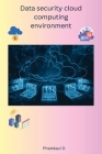 Data security cloud computing environment By Pharkkavi D Cover Image