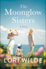 The Moonglow Sisters: A Novel (Moonglow Cove #1) By Lori Wilde Cover Image