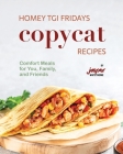 Homey TGI Fridays Copycat Recipes: Comfort Meals for You, Family, and Friends Cover Image