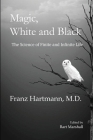 Magic, White and Black: The Science of Finite and Infinite Life By Franz Hartmann, Bart Marshall (Editor) Cover Image