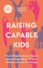 Raising Capable Kids: The 12 Habits Every Parent Needs Regardless of Their Child's Label or Challenge Cover Image