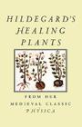 Hildegard's Healing Plants: From Her Medieval Classic Physica By Hildegard Von Bingen, Bruce W. Hozeski (Translated by) Cover Image