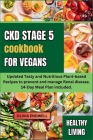 Ckd Stage 5 Cookbook for Vegans: Updated Tasty and Nutritious Plant-based Recipes to prevent and manage Renal disease. 14-Day Meal Plan included Cover Image