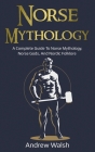 Norse Mythology: A Complete Guide to Norse Mythology, Norse Gods, and Nordic Folklore Cover Image