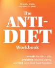 The Anti-Diet Workbook: Break the Diet Cycle, Practice Intuitive Eating, and Live with Total Food Freedom By Brandy Minks Cover Image