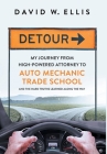 Detour: My Journey from High-Powered Attorney to Auto Mechanic Trade School and the Hard Truths Learned Along the Way By David W. Ellis Cover Image