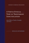 A Virtue Ethical View of Trinitarian Sanctification: Jesus' Roles as Teacher, Example, and Priest By Ronald M. Rothenberg Cover Image