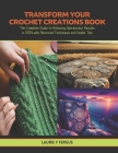 Transform Your Crochet Creations Book: The Complete Guide to Achieving Spectacular Results in 2024 with Advanced Techniques and Insider Tips Cover Image