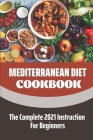 Mediterranean Diet Cookbook: The Complete 2021 Instruction For Beginners: Mediterranean Diet Plan By Shalon Gaver Cover Image