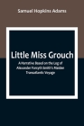 Little Miss Grouch: A Narrative Based on the Log of Alexander Forsyth Smith's Maiden Transatlantic Voyage By Samuel Hopkins Adams Cover Image