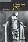 The Prima Donna and Opera, 1815-1930 (Cambridge Studies in Opera) By Susan Rutherford Cover Image