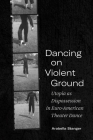 Dancing on Violent Ground: Utopia as Dispossession in Euro-American Theater Dance (Performance Works) Cover Image