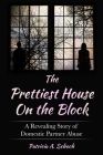 The Prettiest House on the Block: A Revealing Story of Domestic Partner Abuse By Patricia a. Schoch Cover Image