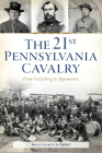 The 21st Pennsylvania Cavalry: From Gettysburg to Appomattox (Civil War) By Britt Charles Isenberg Cover Image