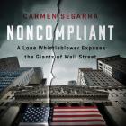 Noncompliant Lib/E: A Lone Whistleblower Exposes the Giants of Wall Street By Carmen Segarra, Roxana Ortega (Read by) Cover Image
