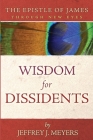 Wisdom for Dissidents: The Epistle of James Through New Eyes Cover Image