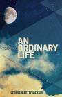 An Extraordinary Life: The Ordinary Pursuit of an Extraordinary God By George Jackson, Betty Jackson Cover Image