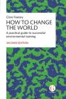How to Change the World: A practical guide to successful environmental training By Clare Feeney Cover Image