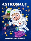 Astronaut Coloring Book for Kids: Fun and Unique Coloring Book for Kids Ages 4-8 With Cute Illustrations of Astronauts, Planets, Space Ships Cover Image
