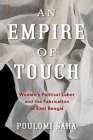 An Empire of Touch: Women's Political Labor and the Fabrication of East Bengal (Gender and Culture) By Poulomi Saha Cover Image