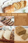 Tasty Keto Bread Cookbook: The Ultimate Step-by-Step Cookbook with Quick and Easy Ketogenic Baking Recipes for Cooking Delicious Low-Carb and Glu Cover Image