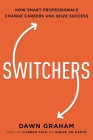 Switchers: How Smart Professionals Change Careers -- And Seize Success By Dawn Graham Cover Image