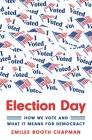 Election Day: How We Vote and What It Means for Democracy By Emilee Booth Chapman Cover Image
