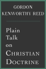 Plain Talk on Christian Doctrine By Gordon Kenworthy Reed Cover Image