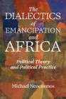 What Is to Be Thought? the Dialectics of Emancipation in Africa: Political Theory and Political Practice By Michael Neocosmos Cover Image