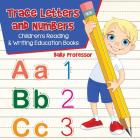 Trace Letters and Numbers: Children's Reading & Writing Education Books By Baby Professor Cover Image