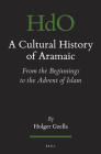 A Cultural History of Aramaic: From the Beginnings to the Advent of Islam (Handbook of Oriental Studies: Section 1; The Near and Middle East #111) Cover Image