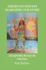 American Indians Searching for Home: Diaspora Road in Ghana By Kali Sichen Cover Image