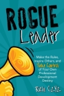 Rogue Leader: Make the Rules, Inspire Others, and Take Control of Your Own Professional Development Destiny By Rich Czyz Cover Image