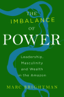 The Imbalance of Power: Leadership, Masculinity and Wealth in the Amazon By Marc Brightman Cover Image