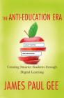 The Anti-Education Era: Creating Smarter Students through Digital Learning By James Paul Gee Cover Image