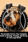 The Airedale Terrier: Your Complete Guide to Owning, Training, and Caring for this Loyal Breed By Illia Sid Cover Image