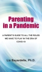 Parenting in a Pandemic: A Parent's Guide to All the Roles We Have to Play in the Era of Covid-19 By Liz Bayardelle Cover Image