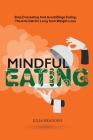 Mindful Eating, Stop Overeating and Avoid Binge Eating, The Anti-Diet for Long Term Weight-Loss: Transform Emotional Eating to a Healthier Relationshi By Julia Meadows Cover Image