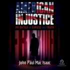 American Injustice: My Battle to Expose the Truth By John Paul Mac Isaac, Tom Parks (Read by) Cover Image