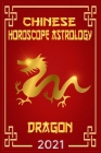 Chinese Horoscope & Astrology 2021: Fortune and Personality for Year of the Dragon 2021 By Zhouyi Feng Shui Cover Image