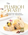 The Pharaoh Feast!: Egyptian Recipes Worthy of Pharaohs By Zoe Moore Cover Image